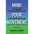 Mind Your Movement: Six Essential Physical and Mental Tools To Stay Active As You Age - Paperback
