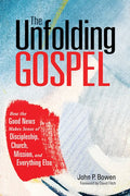 The Unfolding Gospel: How the Good News Makes Sense of Discipleship, Church, Mission, and Everything Else - Paperback