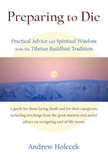 Preparing to Die: Practical Advice and Spiritual Wisdom from the Tibetan Buddhist Tradition - Paperback