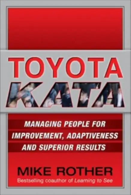 Toyota Kata: Managing People for Improvement, Adaptiveness and Superior Results - Hardcover