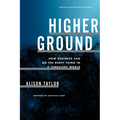 Higher Ground: How Business Can Do the Right Thing in a Turbulent World - Hardcover