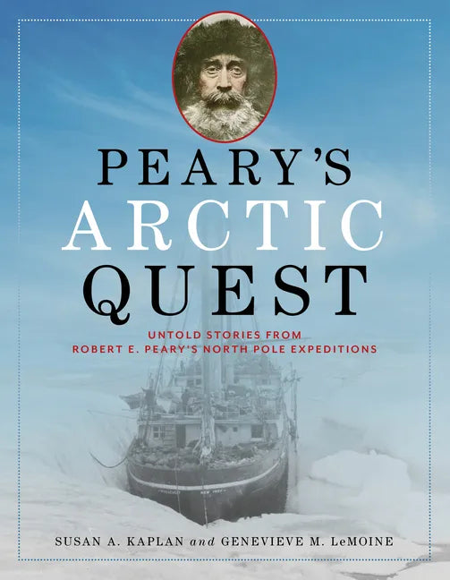 Peary's Arctic Quest: Untold Stories from Robert E. Peary's North Pole Expeditions - Paperback