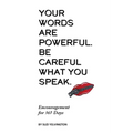Your Words Are Powerful. Be Careful What You Speak.: Encouragement for 365 Days - Paperback