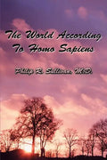 The World According To Homo Sapiens: (Or Why We Humans Experience The World The Way We Do) - Paperback