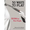 50 Ways to Play: BDSM for Nice People - Paperback