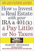 How to Invest in Real Estate with Your IRA and 401(k) and Pay Litle or No Taxes: Turn Your Retirement Accounts Into Wealth-Building Machines! - Paperback