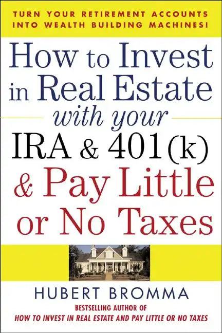 How to Invest in Real Estate with Your IRA and 401(k) and Pay Litle or No Taxes: Turn Your Retirement Accounts Into Wealth-Building Machines! - Paperback