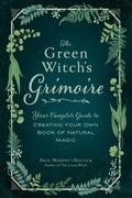 The Green Witch's Grimoire: Your Complete Guide to Creating Your Own Book of Natural Magic - Hardcover