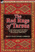 The Red Rugs of Tarsus: A Lady's Experiences in Turkey at the Time of the Armenian Persecutions 1909-1914 - Hardcover