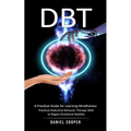 Dbt: A Practical Guide for Learning Mindfulness (Practical Dialectical Behavior Therapy Skills to Regain Emotional Stabilit - Paperback