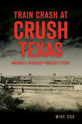 Train Crash at Crush, Texas: America's Deadliest Publicity Stunt - Paperback
