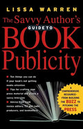 The Savvy Author's Guide to Book Publicity: A Comprehensive Resource -- From Building the Buzz to Pitching the Press - Paperback