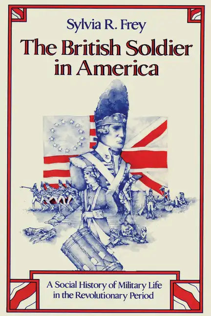 The British Soldier in America: A Social History of Military Life in the Revolutionary Period - Paperback