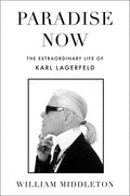 Paradise Now: The Extraordinary Life of Karl Lagerfeld - Hardcover