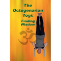 The Octogenarian Yogi: Finding Wisdom - Paperback