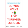 So You Want to Live Younger Longer?: The Ultimate Guide to Longevity from Australia's Favorite Doctor - Paperback