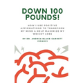 Down 100 Pounds!: How I Use Positive Affirmations to Transform My Mind & Help Maximize My Weight Loss: : How I Use Positive Affirmations - Paperback