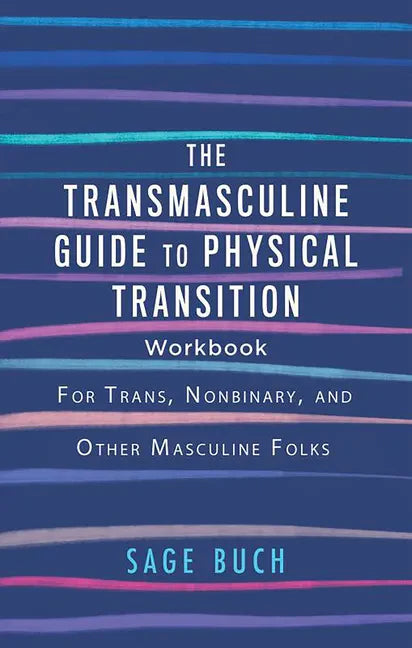 The Transmasculine Guide to Physical Transition Workbook: For Trans, Nonbinary, and Other Masculine Folks: For Trans, Nonbinary, and Other Masculine F - Paperback