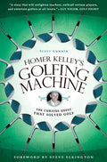 Homer Kelley's Golfing Machine: The Curious Quest That Solved Golf - Paperback