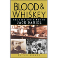 Blood and Whiskey: The Life and Times of Jack Daniel - Hardcover