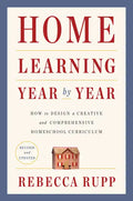 Home Learning Year by Year, Revised and Updated: How to Design a Creative and Comprehensive Homeschool Curriculum - Paperback