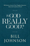 Is God Really Good?: Bill Johnson Answers Your Toughest Questions about the Goodness of God - Hardcover