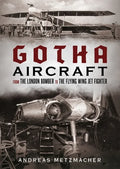 Gotha Aircraft: From the London Bomber to the Flying Wing Jet Fighter - Hardcover