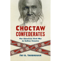 Choctaw Confederates: The American Civil War in Indian Country - Paperback