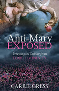 The Anti-Mary Exposed: Rescuing the Culture from Toxic Femininity - Hardcover