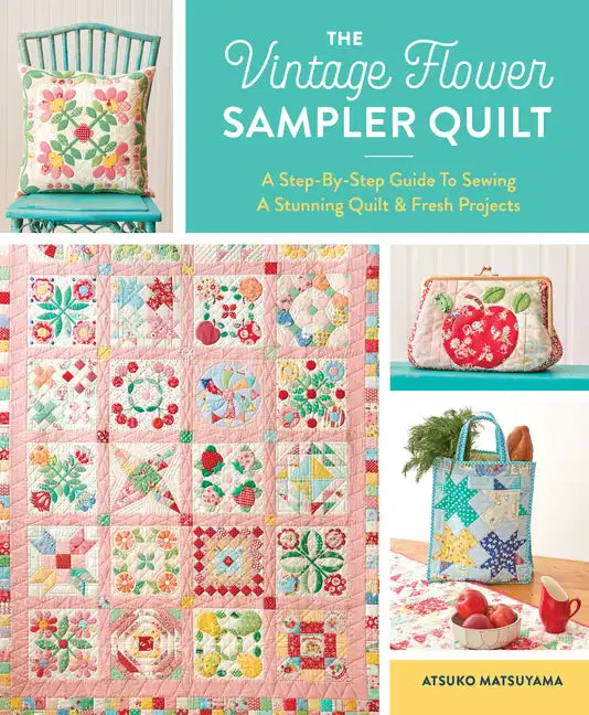 The Vintage Flower Sampler Quilt: A Step-By-Step Guide to Sewing a Stunning Quilt & Fresh Projects - Spiral