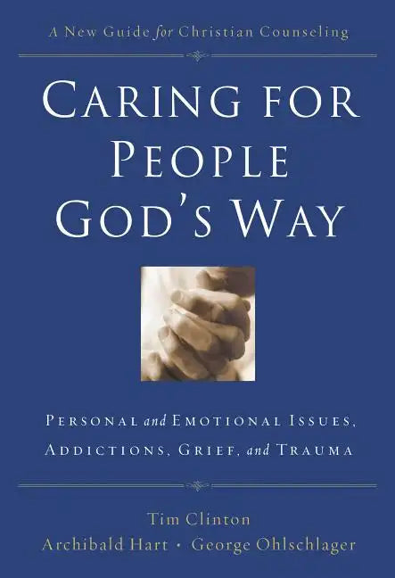 Caring for People God's Way: Personal and Emotional Issues, Addictions, Grief, and Trauma - Paperback