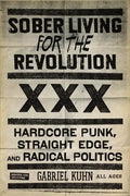 Sober Living for the Revolution: Hardcore Punk, Straight Edge, and Radical Politics - Paperback