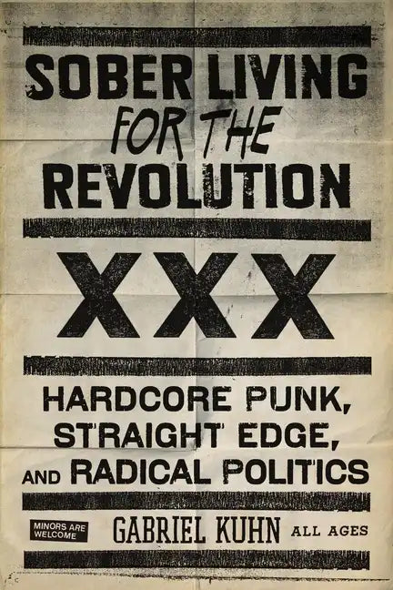 Sober Living for the Revolution: Hardcore Punk, Straight Edge, and Radical Politics - Paperback