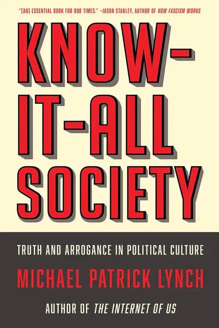 Know-It-All Society: Truth and Arrogance in Political Culture - Paperback