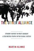 The Other Alliance: Student Protest in West Germany and the United States in the Global Sixties - Paperback