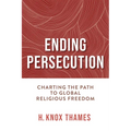 Ending Persecution: Charting the Path to Global Religious Freedom - Hardcover