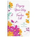 Praying Your Way to a Fearless Life: 200 Inspiring Prayers for a Woman's Heart - Hardcover