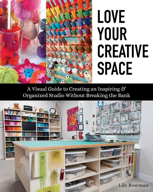 Love Your Creative Space: A Visual Guide to Creating an Inspiring & Organized Studio Without Breaking the Bank - Paperback