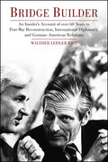 Bridge Builder: An Insider's Perspective of Over 60 Years in Post-War Reconstruction, International Diplomacy, and German-American Relations - Hardcover