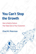 You Can't Stop the Growth: How to Build a Culture That Takes Care of Your Customers - Paperback