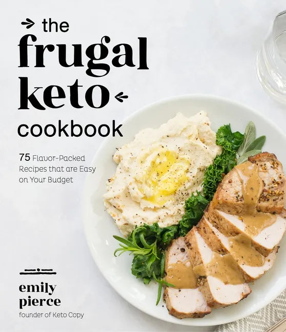 The Frugal Keto Cookbook: 75 Flavor-Packed Recipes That Are Easy on Your Budget - Paperback
