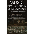Music Production, Songwriting & Audio Engineering, 2022+ Edition: The Professional Guide for Music Producers, Songwriters & Audio Engineers in Music S - Hardcover