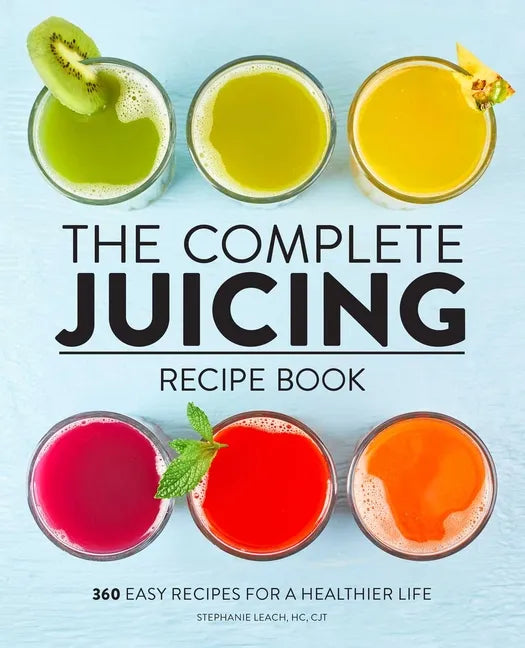 The Complete Juicing Recipe Book: 360 Easy Recipes for a Healthier Life - Hardcover