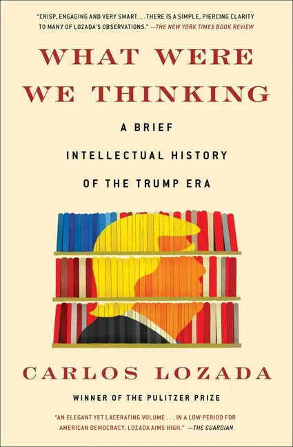 What Were We Thinking: A Brief Intellectual History of the Trump Era - Paperback