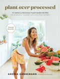 Plant Over Processed: 75 Simple & Delicious Plant-Based Recipes for Nourishing Your Body and Eating from the Earth - Hardcover