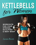 Kettlebells for Women: Workouts for Your Strong, Sculpted & Sexy Body - Paperback