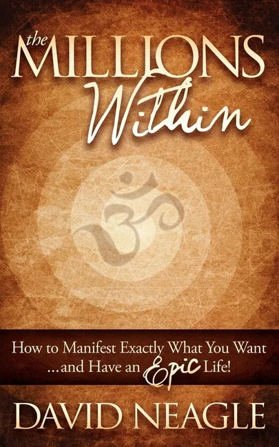 The Millions Within: How to Manifest Exactly What You Want and Have an Epic Life! - Paperback