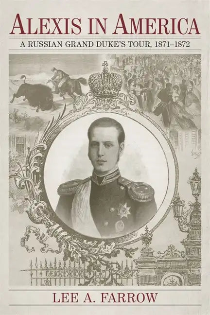Alexis in America: A Russian Grand Duke's Tour, 1871-1872 - Hardcover