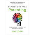 Punishment-Free Parenting: The Brain-Based Way to Raise Kids Without Raising Your Voice - Hardcover