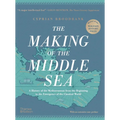 The Making of the Middle Sea: A History of the Mediterranean from the Beginning to the Emergence of the Classical World - Hardcover